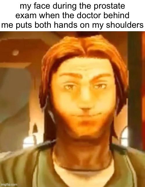 hgh | my face during the prostate exam when the doctor behind me puts both hands on my shoulders | image tagged in fent flavored mouthwash | made w/ Imgflip meme maker