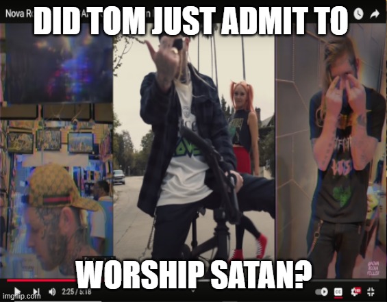 Is Tom a Satanist? | DID TOM JUST ADMIT TO; WORSHIP SATAN? | image tagged in tom macdonald,satanist,satanism | made w/ Imgflip meme maker