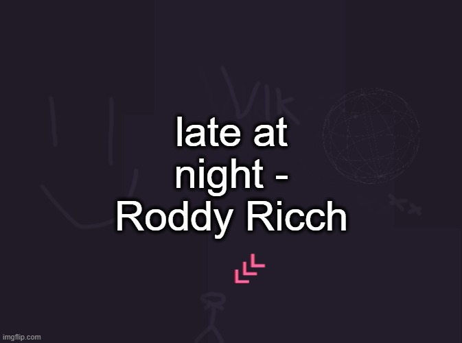 Ricch Forever - Roddy Ricch | late at night - Roddy Ricch | image tagged in vik's image | made w/ Imgflip meme maker