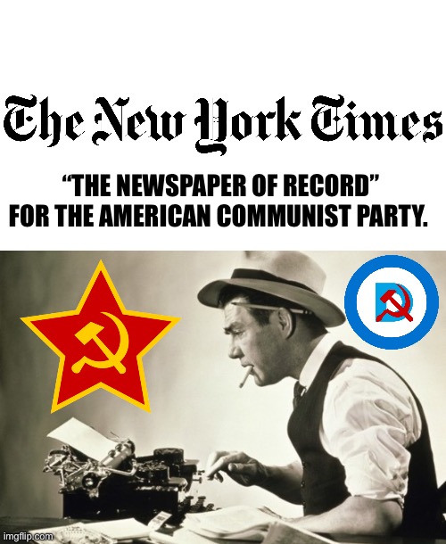 “THE NEWSPAPER OF RECORD” FOR THE AMERICAN COMMUNIST PARTY. | image tagged in meanwhile at the new york times | made w/ Imgflip meme maker