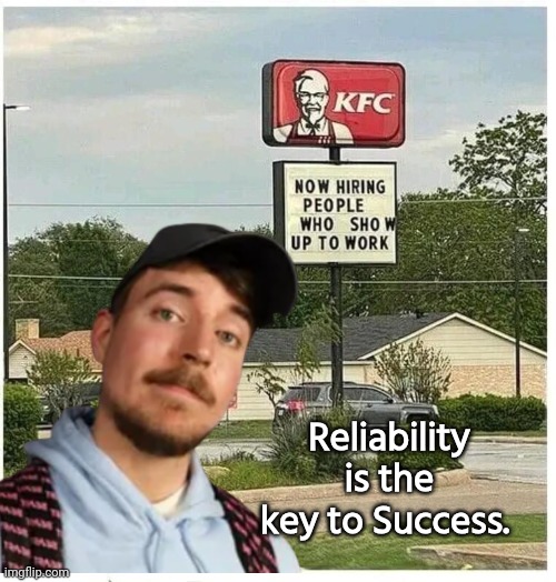 Reliability is the key to success | Reliability is the key to Success. | image tagged in kfc,mr beast,ol' reliable | made w/ Imgflip meme maker