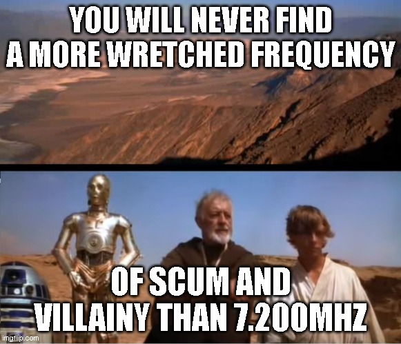 star wars mos eisley | YOU WILL NEVER FIND A MORE WRETCHED FREQUENCY; OF SCUM AND VILLAINY THAN 7.200MHZ | image tagged in star wars mos eisley | made w/ Imgflip meme maker