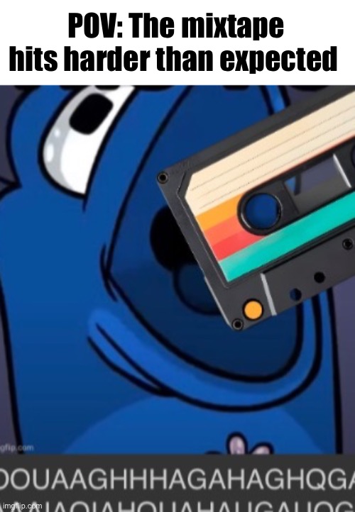 POV: The mixtape hits harder than expected | made w/ Imgflip meme maker