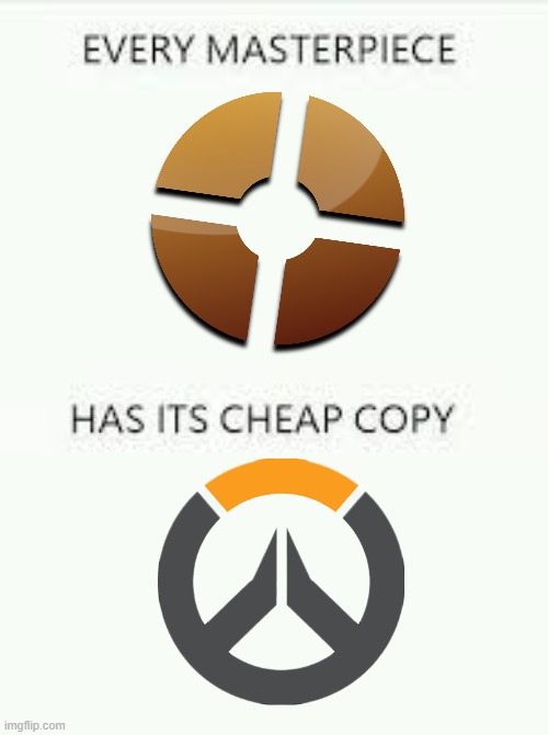 Every Masterpiece has its cheap copy | image tagged in every masterpiece has its cheap copy,tf2,team fortress 2,overwatch | made w/ Imgflip meme maker