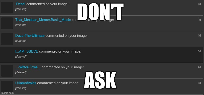 DON'T; ASK | image tagged in deleted | made w/ Imgflip meme maker