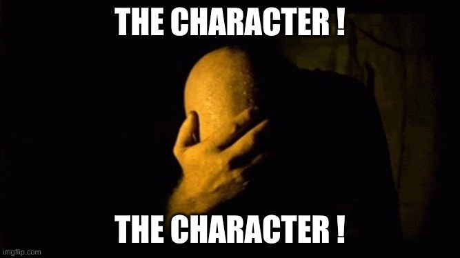 Colonel Kurtz | THE CHARACTER ! THE CHARACTER ! | image tagged in colonel kurtz | made w/ Imgflip meme maker