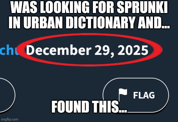 It's January 11, 2025... | WAS LOOKING FOR SPRUNKI IN URBAN DICTIONARY AND... FOUND THIS... | image tagged in future,memes,urban dictionary,sprunki | made w/ Imgflip meme maker