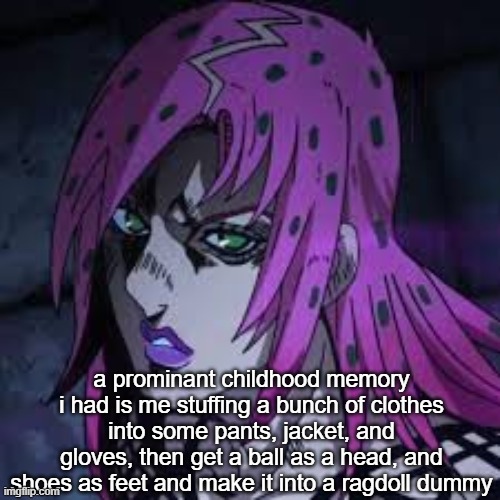 diavolo | a prominant childhood memory i had is me stuffing a bunch of clothes into some pants, jacket, and gloves, then get a ball as a head, and shoes as feet and make it into a ragdoll dummy | image tagged in diavolo | made w/ Imgflip meme maker