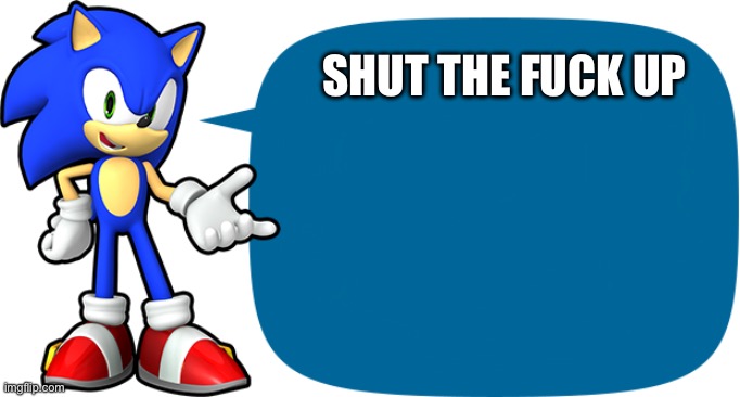Sonic Sez | SHUT THE FUCK UP | image tagged in sonic sez | made w/ Imgflip meme maker