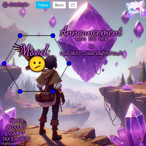 @-.Amethyst.- announcement template | who the hell is speaker_blacklightcrow4; 🫤 | image tagged in - amethyst - announcement template | made w/ Imgflip meme maker
