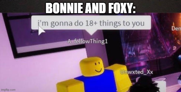 I'm gonna do 18+ things to you | BONNIE AND FOXY: | image tagged in i'm gonna do 18 things to you | made w/ Imgflip meme maker