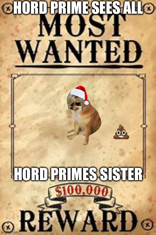 Most Wanted | HORD PRIME SEES ALL; HORD PRIMES SISTER | image tagged in most wanted | made w/ Imgflip meme maker