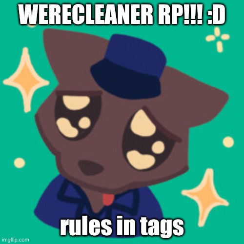 YAY WERECLEANER! | WERECLEANER RP!!! :D; rules in tags | image tagged in no killing,no attempting to harm,no bullying,no erp,no politics,stay wholesome and fun | made w/ Imgflip meme maker