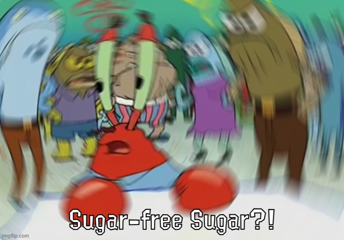 Sugar-free Sugar?! | image tagged in memes,mr krabs blur meme | made w/ Imgflip meme maker