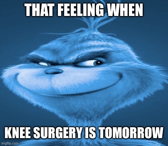 That feeling when kneeling surgery is tomorrow | THAT FEELING WHEN KNEE SURGERY IS TOMORROW | image tagged in that feeling when kneeling surgery is tomorrow | made w/ Imgflip meme maker