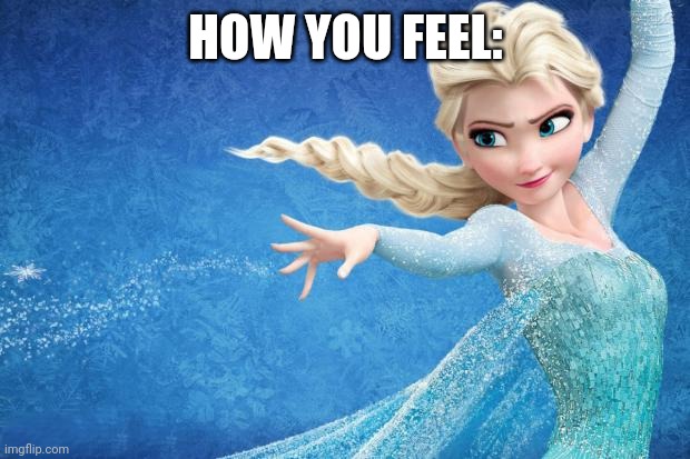 Frozen | HOW YOU FEEL: | image tagged in frozen | made w/ Imgflip meme maker