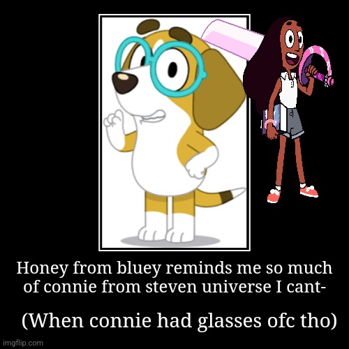 Honey from bluey reminds me so much of connie from steven universe I cant- | (When connie had glasses ofc tho) | image tagged in funny,demotivationals | made w/ Imgflip demotivational maker