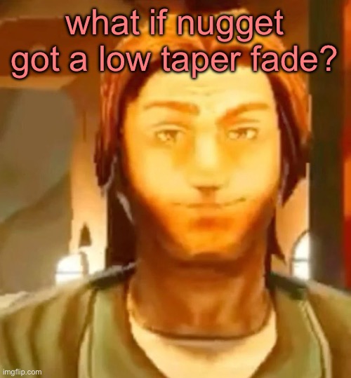 fent flavored mouthwash | what if nugget got a low taper fade? | image tagged in fent flavored mouthwash | made w/ Imgflip meme maker