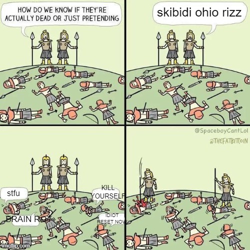 How do we know if they're actually dead | skibidi ohio rizz; KILL YOURSELF; stfu; IDIOT RESET NOW; BRAIN ROT | image tagged in how do we know if they're actually dead | made w/ Imgflip meme maker