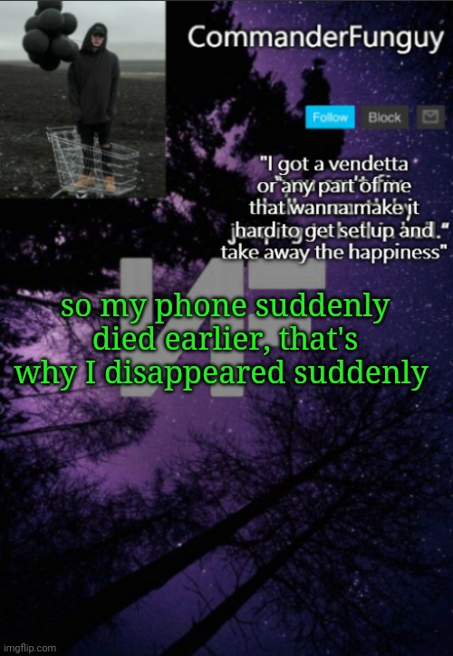 Rip | so my phone suddenly died earlier, that's why I disappeared suddenly | image tagged in commanderfunguy nf template thx yachi | made w/ Imgflip meme maker