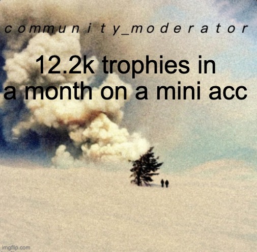 Space11 | 12.2k trophies in a month on a mini acc | image tagged in space11 | made w/ Imgflip meme maker