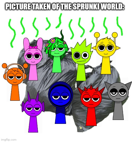 trash bags | PICTURE TAKEN OF THE SPRUNKI WORLD: | image tagged in trash bags | made w/ Imgflip meme maker