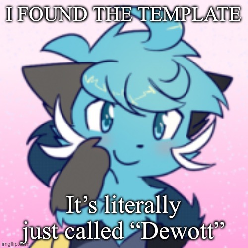 DEWOTT MOMENT | I FOUND THE TEMPLATE; It’s literally just called “Dewott” | image tagged in dewott | made w/ Imgflip meme maker