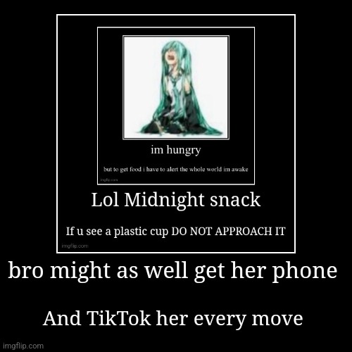 bro might as well get her phone | And TikTok her every move | image tagged in funny,demotivationals | made w/ Imgflip demotivational maker