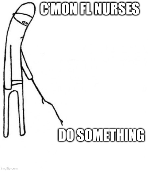 c'mon do something | C’MON FL NURSES; DO SOMETHING | image tagged in c'mon do something | made w/ Imgflip meme maker