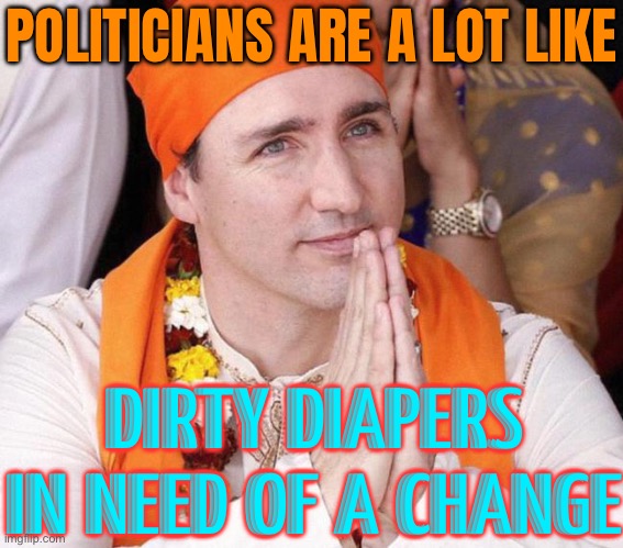 Politicians Are A Lot Like; Dirty Diapers In Need Of A Change | POLITICIANS ARE A LOT LIKE; DIRTY DIAPERS IN NEED OF A CHANGE | image tagged in pm of canada justin trudeau,politicians,politics lol,meanwhile in canada,justin trudeau,donald trump | made w/ Imgflip meme maker