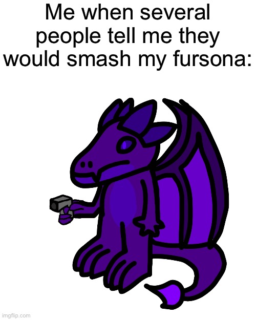 I’m getting restraining orders as we speak (yeah I dug into my old ibis paint stuff for this image) | Me when several people tell me they would smash my fursona: | made w/ Imgflip meme maker