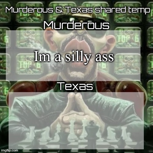 Murderous & Texas shared temp | Im a silly ass | image tagged in murderous texas shared temp | made w/ Imgflip meme maker