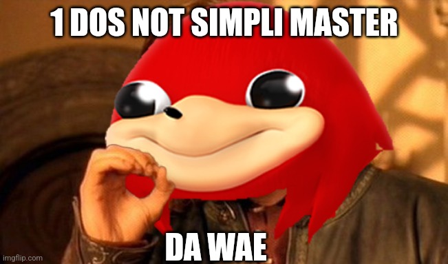 Ugandan Knuckles Does Not Simply... | 1 DOS NOT SIMPLI MASTER; DA WAE | image tagged in ugandan knuckles does not simply | made w/ Imgflip meme maker