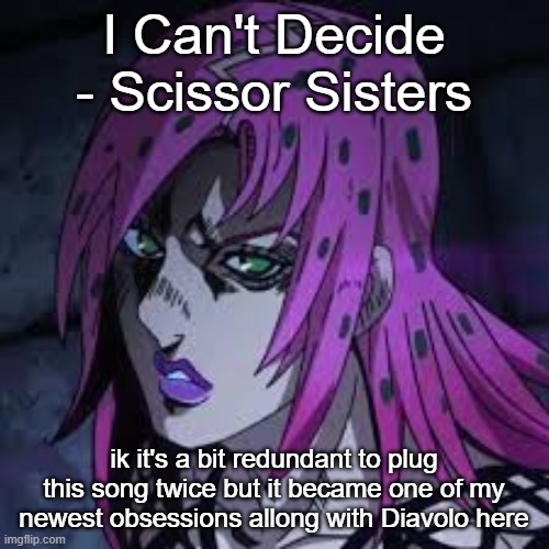 diavolo | I Can't Decide - Scissor Sisters; ik it's a bit redundant to plug this song twice but it became one of my newest obsessions allong with Diavolo here | image tagged in diavolo | made w/ Imgflip meme maker