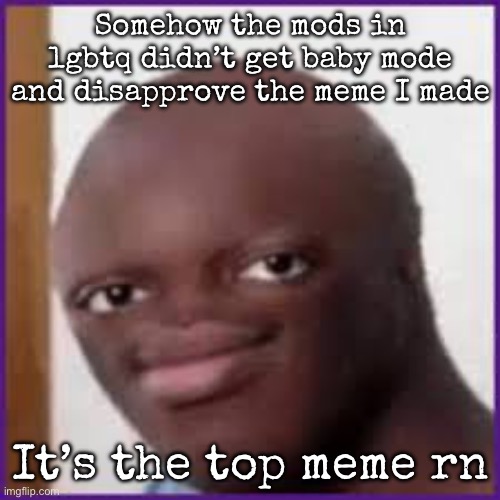 I think they just didn’t get how that’s supposed to work | Somehow the mods in lgbtq didn’t get baby mode and disapprove the meme I made; It’s the top meme rn | image tagged in bald ksi,msmg | made w/ Imgflip meme maker