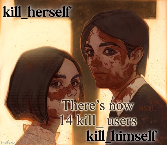 kill_herself and kill_himself shared temp | There’s now 14 kill_ users | image tagged in kill_herself and kill_himself shared temp | made w/ Imgflip meme maker