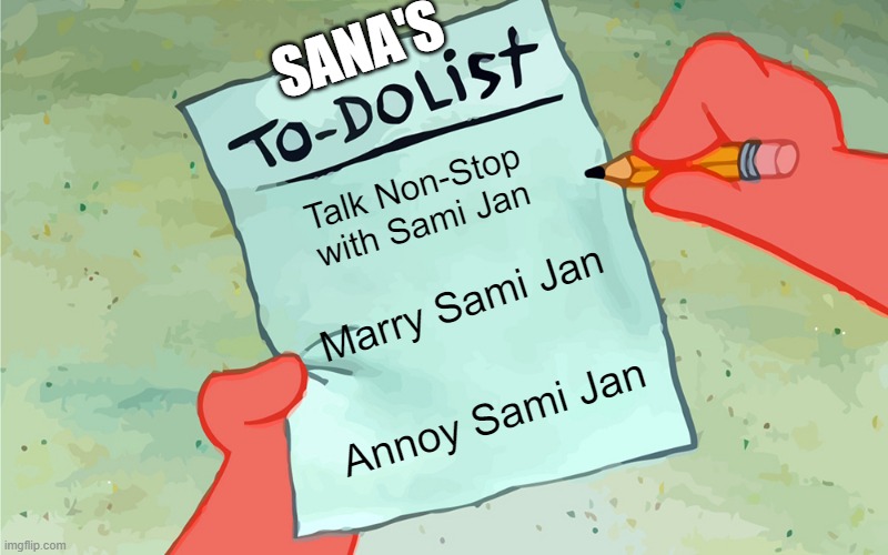 patrick to do list actually blank | SANA'S; Talk Non-Stop with Sami Jan; Marry Sami Jan; Annoy Sami Jan | image tagged in patrick to do list actually blank | made w/ Imgflip meme maker