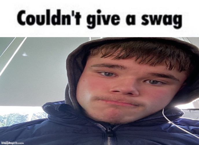 Couldn't give a swag | image tagged in couldn't give a swag | made w/ Imgflip meme maker