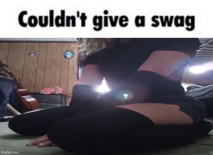 Couldn't give a swag | image tagged in couldn't give a swag | made w/ Imgflip meme maker