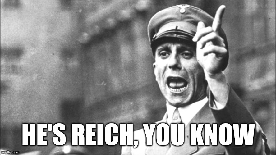 Goebbels | HE'S REICH, YOU KNOW | image tagged in goebbels | made w/ Imgflip meme maker