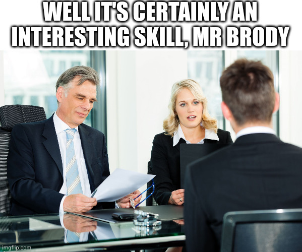 job interview | WELL IT'S CERTAINLY AN INTERESTING SKILL, MR BRODY | image tagged in job interview | made w/ Imgflip meme maker