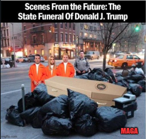 Trash Pickup | MAGA | image tagged in trump,funeral,maga,gop,garbage,fascist | made w/ Imgflip meme maker