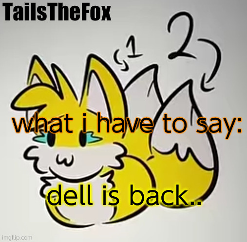 oh no.. | TailsTheFox; what i have to say:; dell is back.. | made w/ Imgflip meme maker