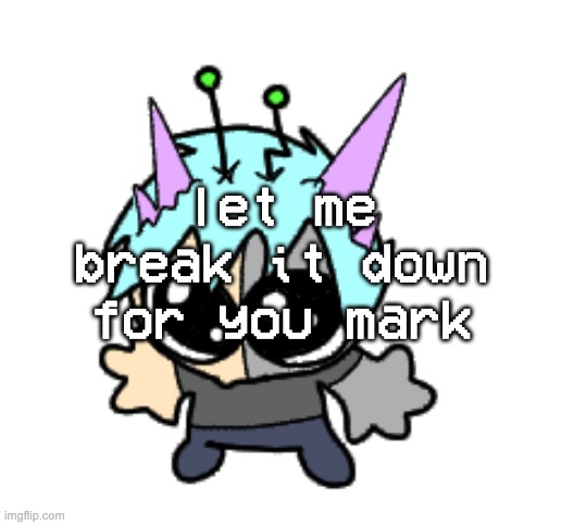 [electroshuffle.mp3] | let me break it down for you mark | image tagged in adrenaline shot but hes a silly goober | made w/ Imgflip meme maker