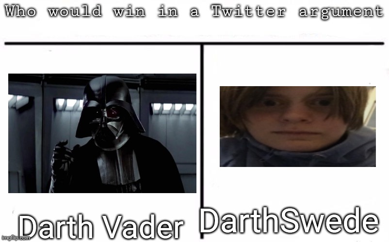 Pitting random mfs against each other | DarthSwede; Darth Vader | image tagged in pitting random mfs against each other,msmg,memes | made w/ Imgflip meme maker