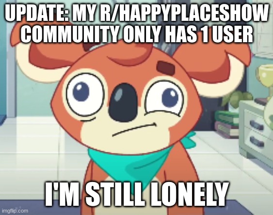 Derp Bailey (Happy Place) | UPDATE: MY R/HAPPYPLACESHOW COMMUNITY ONLY HAS 1 USER; I'M STILL LONELY | image tagged in derp bailey happy place,happy place,bluey | made w/ Imgflip meme maker