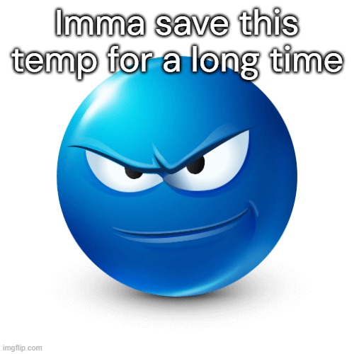 Devious mafaka | Imma save this temp for a long time | image tagged in devious mafaka | made w/ Imgflip meme maker