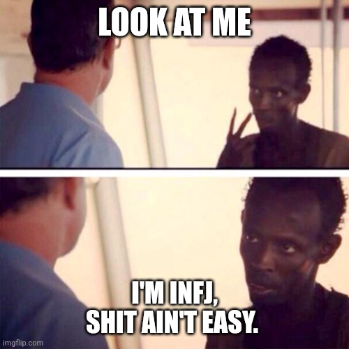 Captain Phillips - I'm The Captain Now Meme | LOOK AT ME; I'M INFJ, SHIT AIN'T EASY. | image tagged in memes,captain phillips - i'm the captain now | made w/ Imgflip meme maker