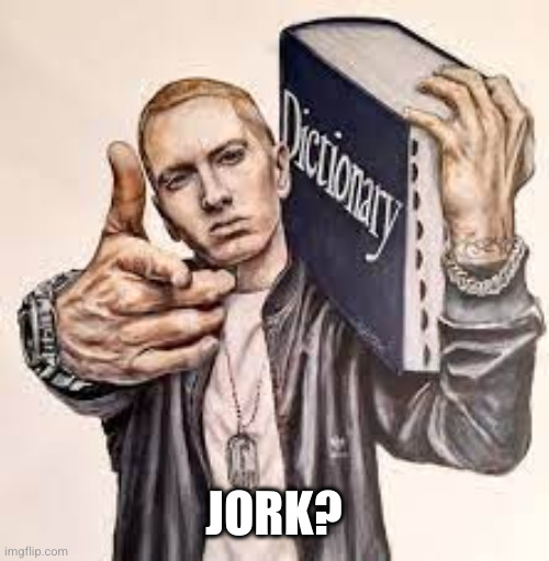 Eminem with the dictionary | JORK? | image tagged in eminem with the dictionary | made w/ Imgflip meme maker