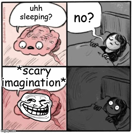 Potato. | no? uhh sleeping? *scary imagination* | image tagged in brain before sleep | made w/ Imgflip meme maker